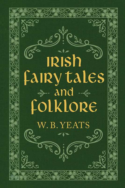Irish Fairy Tales and Folklore By W. B. Yeats