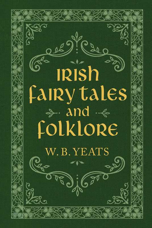 Irish Fairy Tales and Folklore By W. B. Yeats