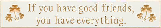 If you have good friends…  30” sign